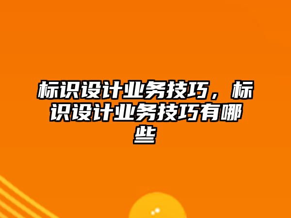 標識設計業(yè)務技巧，標識設計業(yè)務技巧有哪些