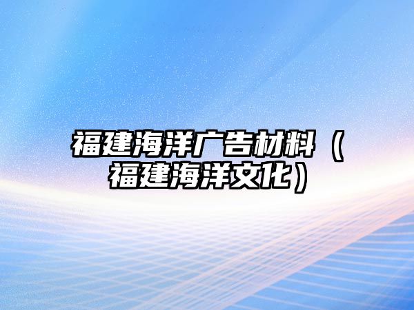 福建海洋廣告材料（福建海洋文化）