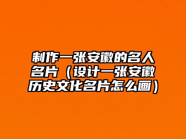 制作一張安徽的名人名片（設(shè)計(jì)一張安徽歷史文化名片怎么畫）