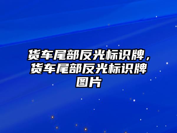 貨車尾部反光標(biāo)識牌，貨車尾部反光標(biāo)識牌圖片