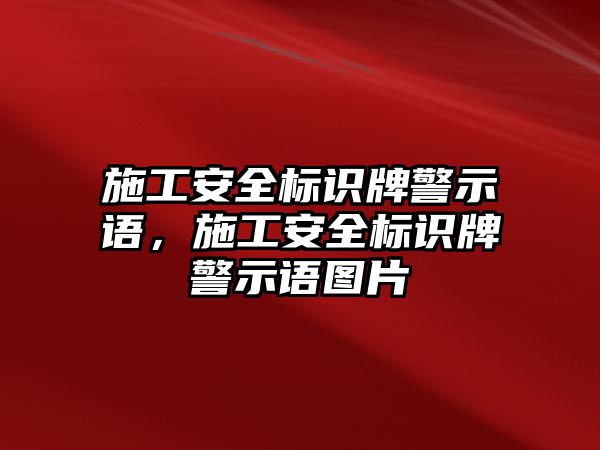 施工安全標(biāo)識牌警示語，施工安全標(biāo)識牌警示語圖片