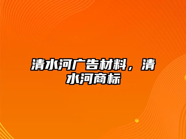 清水河廣告材料，清水河商標