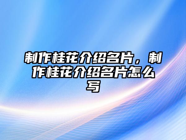 制作桂花介紹名片，制作桂花介紹名片怎么寫