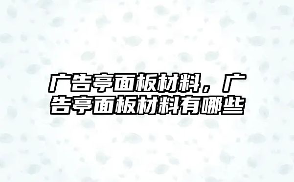 廣告亭面板材料，廣告亭面板材料有哪些