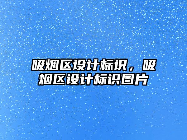 吸煙區(qū)設計標識，吸煙區(qū)設計標識圖片