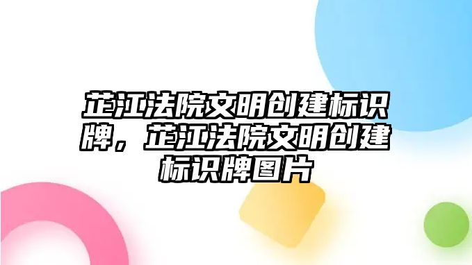 芷江法院文明創(chuàng)建標(biāo)識(shí)牌，芷江法院文明創(chuàng)建標(biāo)識(shí)牌圖片