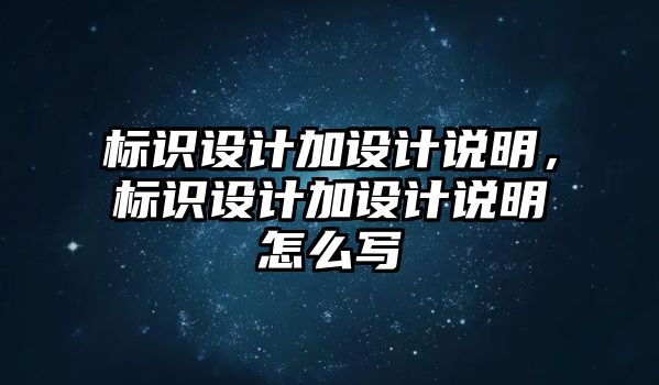 標識設(shè)計加設(shè)計說明，標識設(shè)計加設(shè)計說明怎么寫