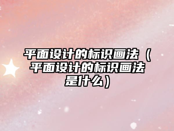 平面設計的標識畫法（平面設計的標識畫法是什么）