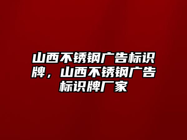 山西不銹鋼廣告標識牌，山西不銹鋼廣告標識牌廠家