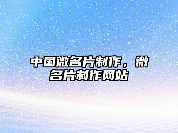 中國微名片制作，微名片制作網(wǎng)站