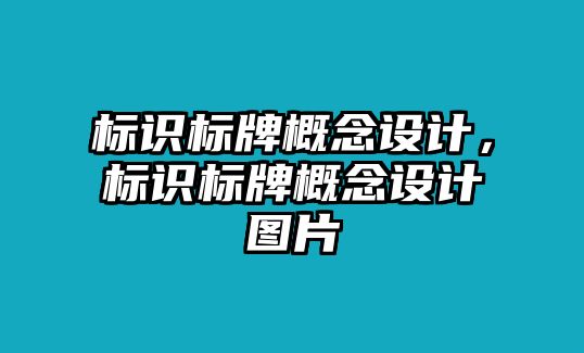 標(biāo)識標(biāo)牌概念設(shè)計(jì)，標(biāo)識標(biāo)牌概念設(shè)計(jì)圖片