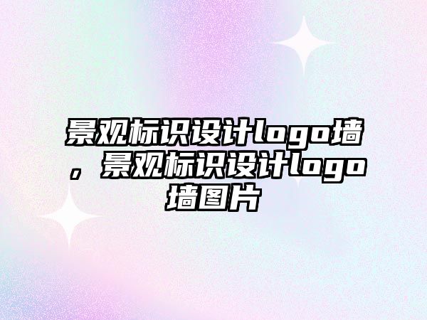 景觀標識設(shè)計logo墻，景觀標識設(shè)計logo墻圖片