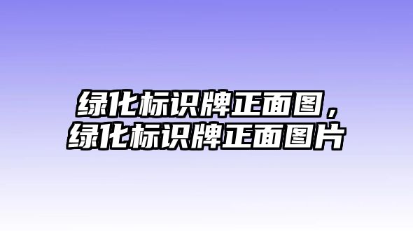 綠化標(biāo)識牌正面圖，綠化標(biāo)識牌正面圖片