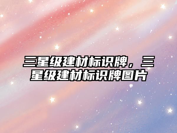 三星級建材標識牌，三星級建材標識牌圖片