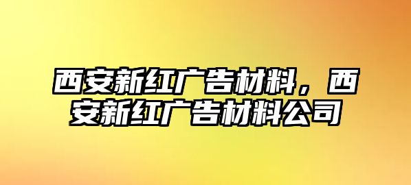 西安新紅廣告材料，西安新紅廣告材料公司