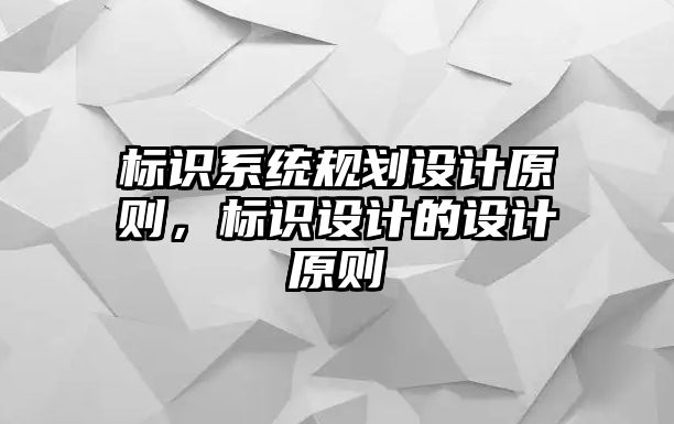 標(biāo)識系統(tǒng)規(guī)劃設(shè)計原則，標(biāo)識設(shè)計的設(shè)計原則