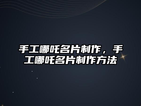 手工哪吒名片制作，手工哪吒名片制作方法