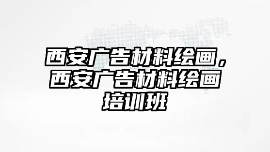 西安廣告材料繪畫(huà)，西安廣告材料繪畫(huà)培訓(xùn)班