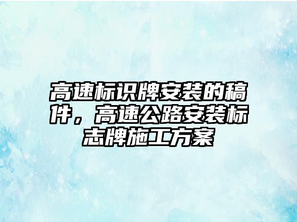 高速標(biāo)識牌安裝的稿件，高速公路安裝標(biāo)志牌施工方案