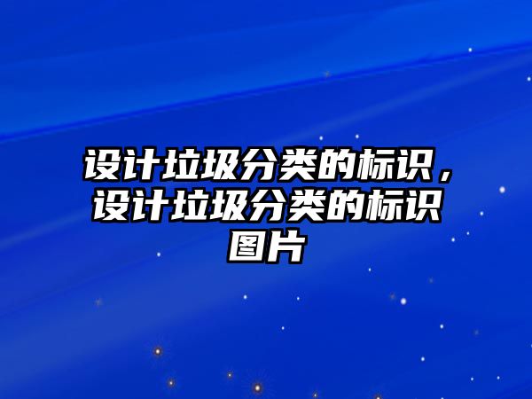 設計垃圾分類的標識，設計垃圾分類的標識圖片