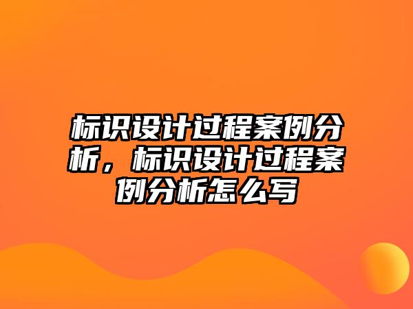 標(biāo)識設(shè)計過程案例分析，標(biāo)識設(shè)計過程案例分析怎么寫