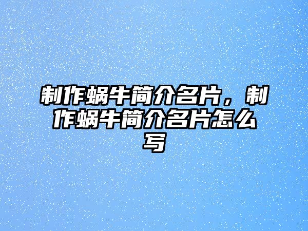 制作蝸牛簡介名片，制作蝸牛簡介名片怎么寫