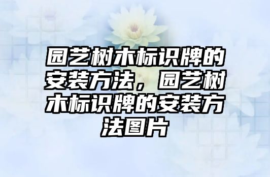 園藝樹木標(biāo)識牌的安裝方法，園藝樹木標(biāo)識牌的安裝方法圖片