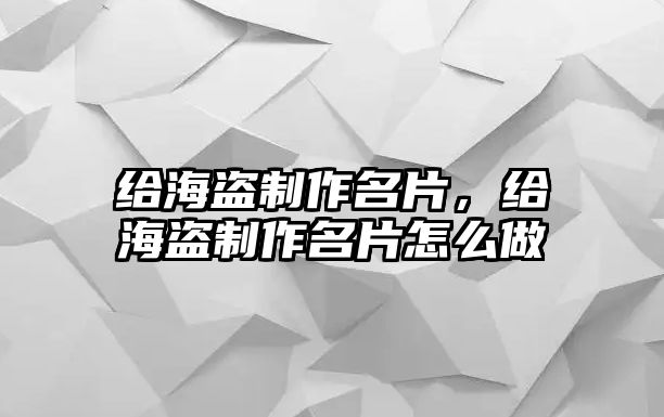 給海盜制作名片，給海盜制作名片怎么做