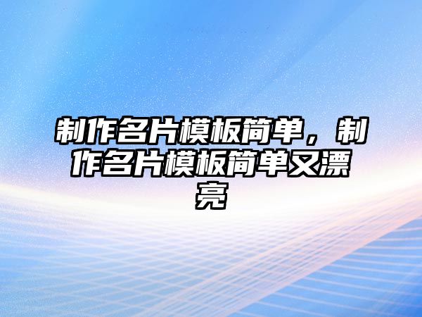 制作名片模板簡單，制作名片模板簡單又漂亮