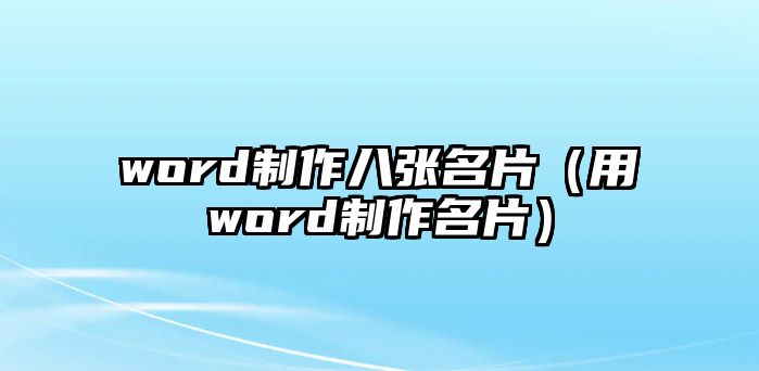 word制作八張名片（用word制作名片）