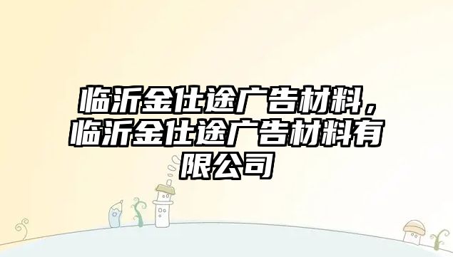 臨沂金仕途廣告材料，臨沂金仕途廣告材料有限公司