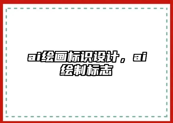 ai繪畫標識設計，ai繪制標志