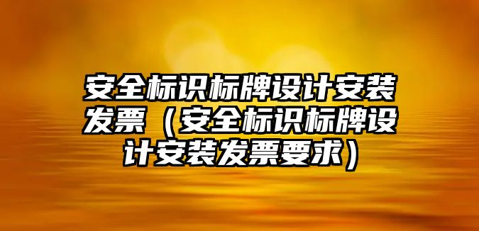 安全標識標牌設計安裝發(fā)票（安全標識標牌設計安裝發(fā)票要求）