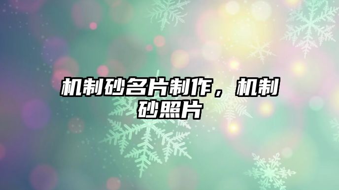 機(jī)制砂名片制作，機(jī)制砂照片