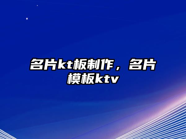 名片kt板制作，名片模板ktv