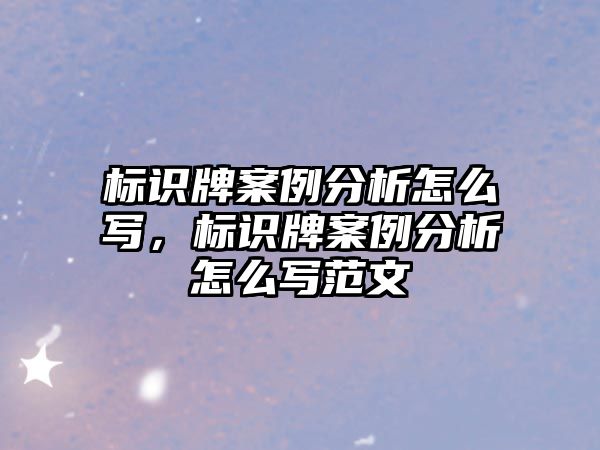 標(biāo)識牌案例分析怎么寫，標(biāo)識牌案例分析怎么寫范文