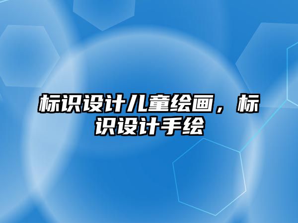 標識設(shè)計兒童繪畫，標識設(shè)計手繪