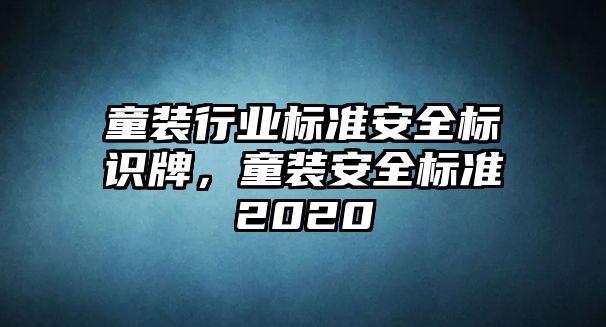 童裝行業(yè)標準安全標識牌，童裝安全標準2020