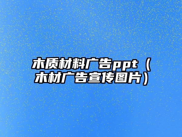 木質材料廣告ppt（木材廣告宣傳圖片）