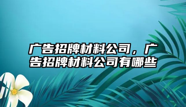 廣告招牌材料公司，廣告招牌材料公司有哪些