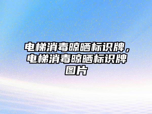 電梯消毒晾曬標識牌，電梯消毒晾曬標識牌圖片