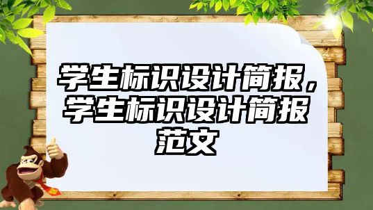 學(xué)生標(biāo)識設(shè)計(jì)簡報(bào)，學(xué)生標(biāo)識設(shè)計(jì)簡報(bào)范文