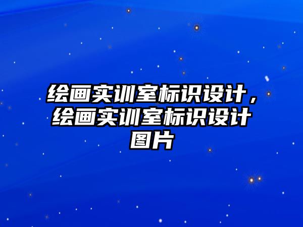 繪畫實訓室標識設(shè)計，繪畫實訓室標識設(shè)計圖片