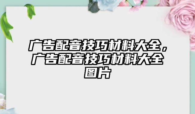 廣告配音技巧材料大全，廣告配音技巧材料大全圖片