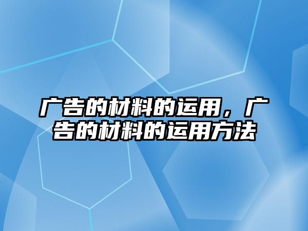 廣告的材料的運(yùn)用，廣告的材料的運(yùn)用方法