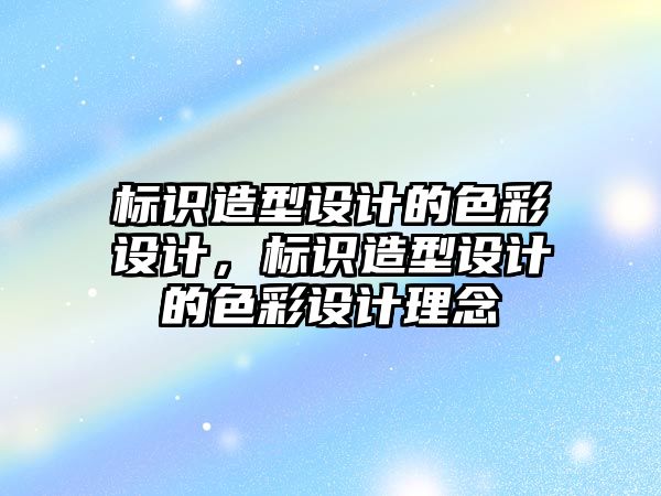 標識造型設計的色彩設計，標識造型設計的色彩設計理念