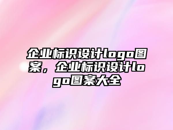 企業(yè)標(biāo)識設(shè)計(jì)logo圖案，企業(yè)標(biāo)識設(shè)計(jì)logo圖案大全