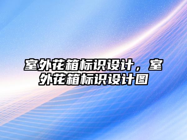 室外花箱標識設計，室外花箱標識設計圖