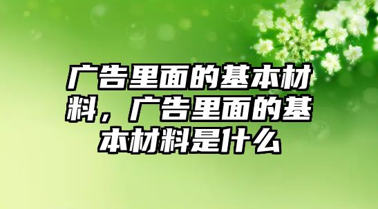 廣告里面的基本材料，廣告里面的基本材料是什么