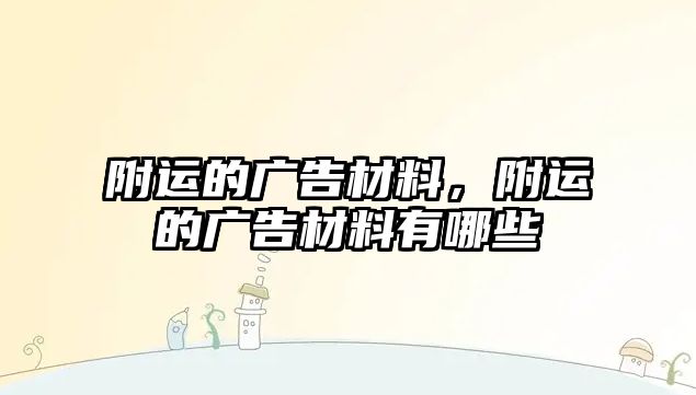 附運的廣告材料，附運的廣告材料有哪些